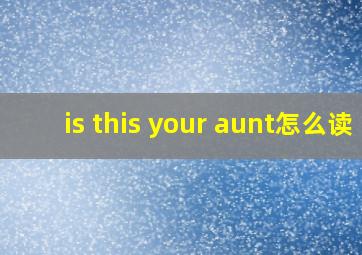 is this your aunt怎么读